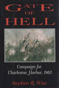 GATE OF HELL: Campaign for Charleston Harbor, 1863. by Stephen R Wise - Hardcover - (1994) - from Bookfever.com, IOBA (SKU: 58091)