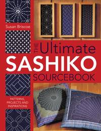 The Ultimate Sashiko Sourcebook : Patterns, Projects and Inspiration