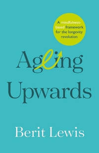 Ageing Upwards: A mindfulness-based framework for the longevity revolution