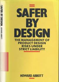 Safer by Design: Management of Product Design Risks Under Strict Liability by Howard Abbott - 1st Edition - 1987 - from Dereks Transport Books (SKU: 21591)
