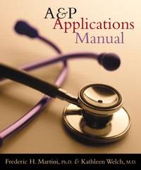 A&amp;P Applications Manual by Frederic Martini; Kathleen Welch - 2005