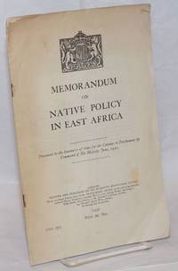 Memorandum on Native Policy in East Africa. Presented by the Secretary of State for the Colonies to Parliament by Command of His Majesty, June, 1930