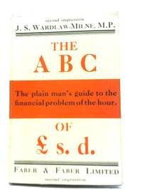The A.B.C. of ã s.d. The Plain Man's Guide To The Money Problem