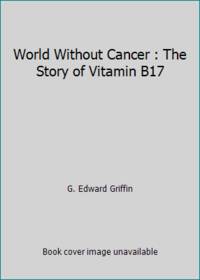 cover of World Without Cancer : The Story of Vitamin B17