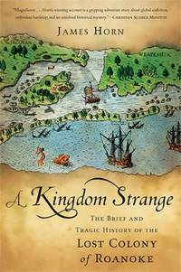 A Kingdom Strange : The Brief and Tragic History of the Lost Colony of Roanoke