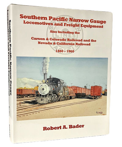 Southern Pacific Narrow Gauge Locomotives and Freight Equipment. Also Including the Carson & Colorado Railroad and the Nevada & California Railroad, 1880-1960