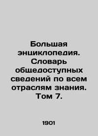 The Great Encyclopedia. Dictionary of Public Information in All Sectors of Knowledge. Volume 7....