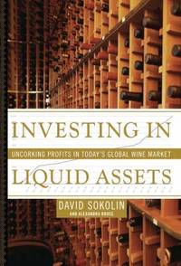Investing in Liquid Assets : Uncorking Profits in Today's Global Wine Market