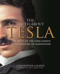 The Truth about Tesla: The Myth of the Lone Genius in the History of Innovation