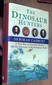 The Dinosaur Hunters: A True Story of Scientific Rivalry and the Discovery of the Prehistoric World
