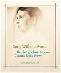 Song Without Words: The Photographs &amp; Diaries of Countess Sophia Tolstoy by Leah Bendavid-Val - 2007-09-18