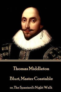 Thomas Middleton - Blurt, Master Constable: Or, the Spaniard's Night Walk