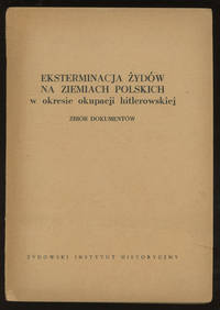 Eksterminacja Zydow na Ziemiach Polskich: W Okresie Okupacji Hitlerowskiej, Zbior Dokumentow