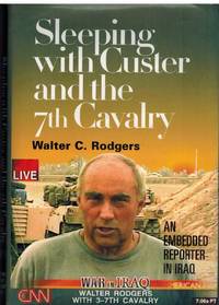 cover of SLEEPING WITH CUSTER AND THE 7TH CAVALRY An Embedded Reporter in Iraq
