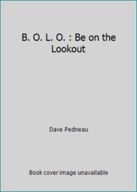 B. O. L. O. : Be on the Lookout