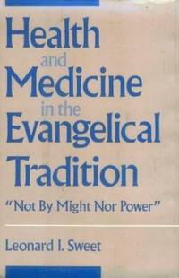 Health and Medicine in the Evangelical Tradition : Not by Might Nor Power