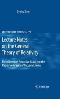Lecture Notes on the General Theory of Relativity : From Newton's Attractive Gravity to the...