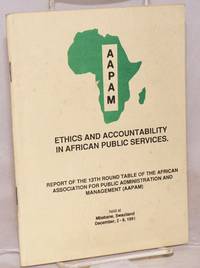 Ethics and accountability in African public services; report of the 13th Round Table of the African Association for Public Administration and Management (AAPAM) : held at Mbabane, Swaziland, December, 2-6, 1991