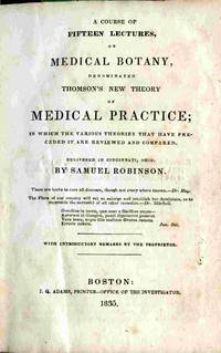 A Course Of Fifteen Lectures, On Medical Botany, Denominated Thomson's New Theory Of Medical Practice... by Samuel Robinson - First Trade Edition - 1835 - from Hurley Books (SKU: 35084)