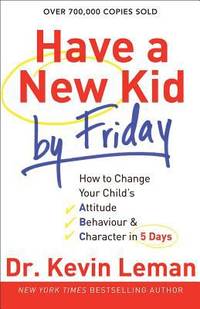 image of Have a New Kid by Friday : How to Change Your Child's Attitude, Behavior and Character in 5 Days