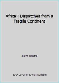 Africa : Dispatches from a Fragile Continent by Blaine Harden - 1990