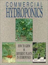 Commercial Hydroponics : How to Grow 86 Different Plants in Hydroponics