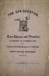 GAS QUESTION: THE TRUE THEORY AND PRACTICE OF OBTAINING LIGHT FROM CARBURETTED HYDROGEN ON COAL GAS; FACTS FOR GAS CONSUMERS. [cover title]
