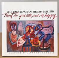 PAINT AS YOU LIKE AND DIE HAPPY: The Paintings of Henry Miller