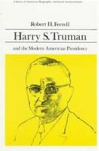 Harry S. Truman and the Modern American Presidency