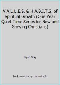 V.A.L.U.E.S. &amp; H.A.B.I.T.S. of Spiritual Growth (One Year Quiet Time Series for New and Growing Christians) by Bryan Gray - 2012