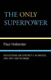 The Only Super Power: Reflections on Strength, Weakness, and Anti-Americanism