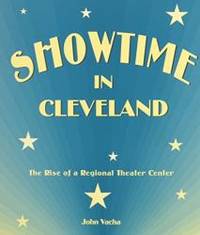 Showtime in Cleveland: The Rise of a Regional Theater Center (Cleveland Theater) by John Vacha - 2001-07-01