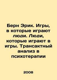 Bern Eric. Games played by people. People who play games. Transact analysis in psychotherapy In...
