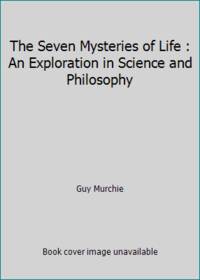 The Seven Mysteries of Life : An Exploration in Science and Philosophy