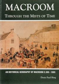 Macroom Through the Mists of Time: An Historical Geography of Macroom c.500 - 1995.