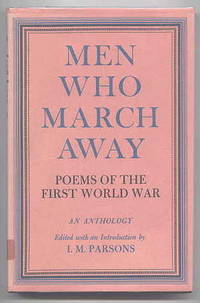 MEN WHO MARCH AWAY:  POEMS OF THE FIRST WORLD WAR. by Parsons, I.M., edited with introduction by