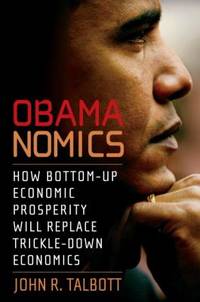 Obamanomics : How Bottom-Up Economic Prosperity Will Replace Trickle-down Economics