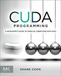 CUDA Programming: A Developer&#039;s Guide to Parallel Computing with GPUs (Applications of Gpu Computing) by Cook, Shane - 2012-11-27