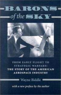 Barons of the Sky : From Early Flight to Strategic Warfare - The Story of the American Aerospace...