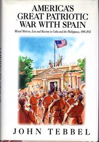 America's Great Patriotic War with Spain: Mixed Motives, Lies and Racism in Cuba and the...