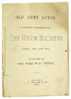 Old Army Songs. A Collection of the Songs Sung by the Union Soldiers During the Late War