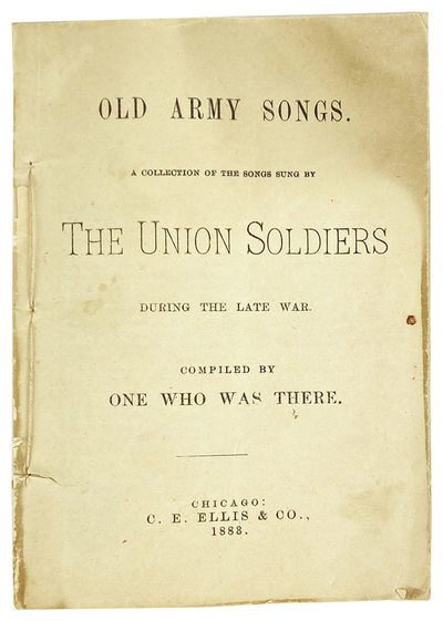 Old Army Songs. A Collection of the Songs Sung by the Union Soldiers During the Late War