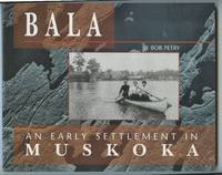 Bala: An early Settlement in Muskoka de PETRY, Bob - 1998