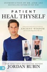 Patient Heal Thyself: A Remarkable Health Program Combining Ancient Wisdom with Groundbreaking Clinical Research by Jordan Rubin - 2018-09-18