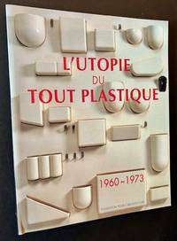 L'Utopie Du Tout Plastique 1960-1973