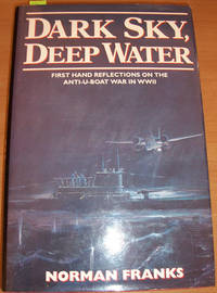 Dark Sky, Deep Water: First Hand Reflections on the Anti-U-Boat War in WW2 by Franks, Norman - 1997