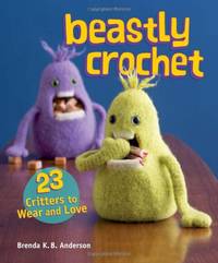 Beastly Crochet: 23 Critters to Wear and Love by Anderson, Brenda K