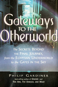 Gateways to the Otherworld: The Secrets Beyond the Final Journey, from the Egyptian Underworld to...
