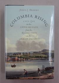 Columbia Rising: Civil Life on the Upper Hudson from the Revolution to the Age of Jackson