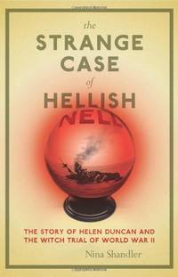 The Strange Case of Hellish Nell: The True Story of Helen Duncan and the Witch Trial of World War II